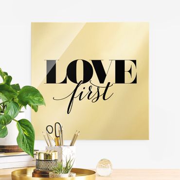 Glasbild - Love first - Quadrat 1:1